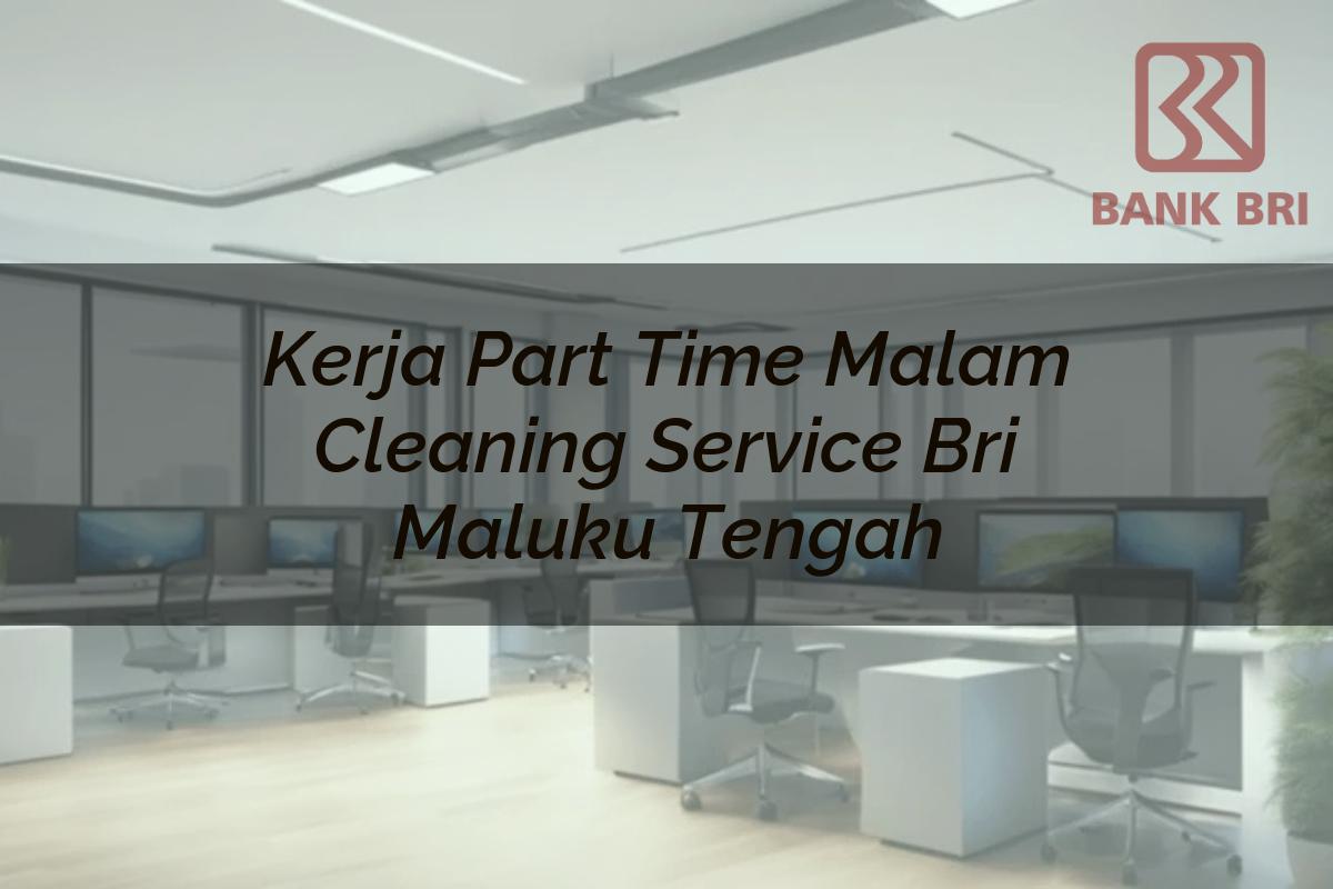 Kerja Part Time Malam Cleaning Service BRI Maluku Tengah Tahun 2025