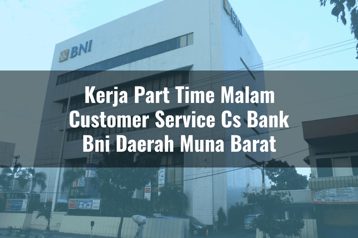 Kerja Part Time Malam Customer Service (CS) Bank BNI Daerah Muna Barat Tahun 2025