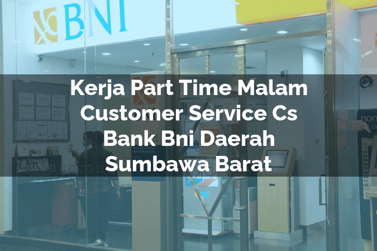 Kerja Part Time Malam Customer Service (CS) Bank BNI Daerah Sumbawa Barat Tahun 2025