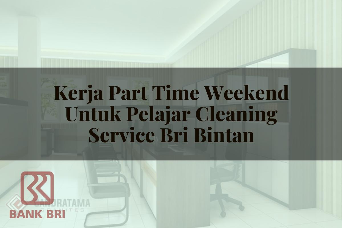 Kerja Part Time Weekend Untuk Pelajar Cleaning Service BRI Bintan Tahun 2025