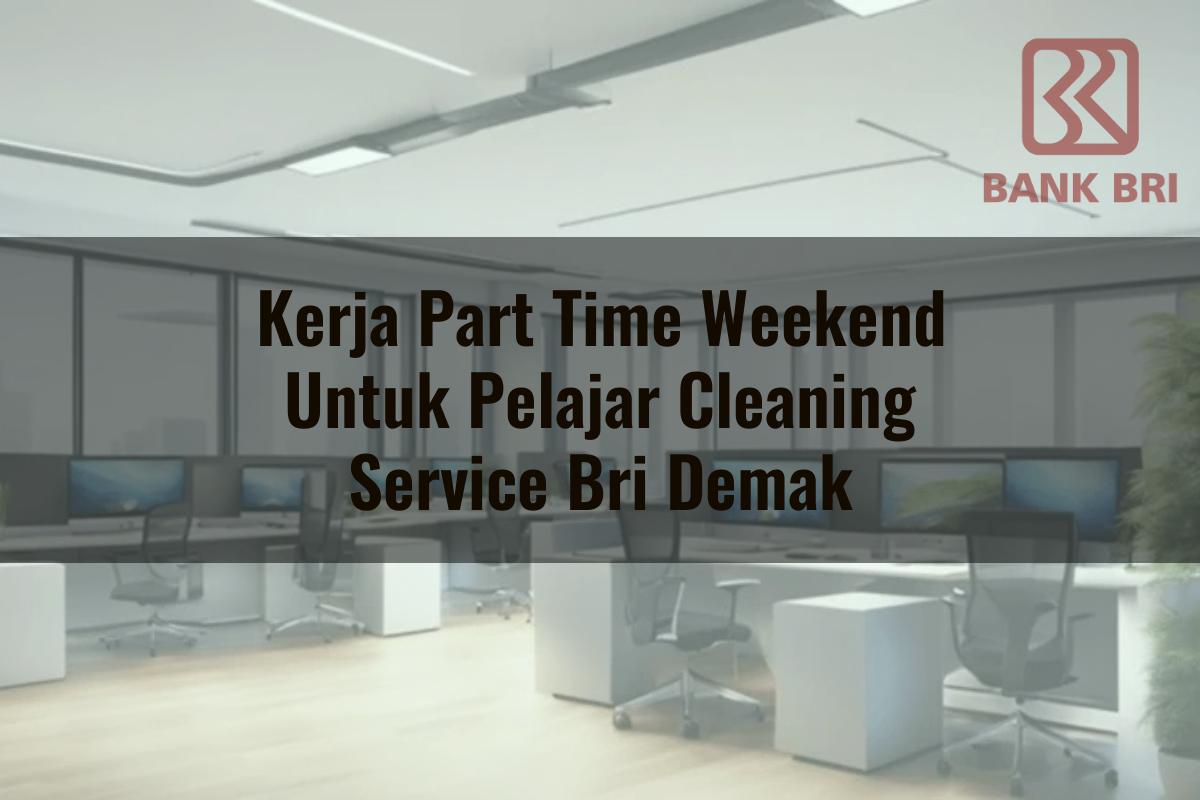 Kerja Part Time Weekend Untuk Pelajar Cleaning Service BRI Demak Tahun 2025
