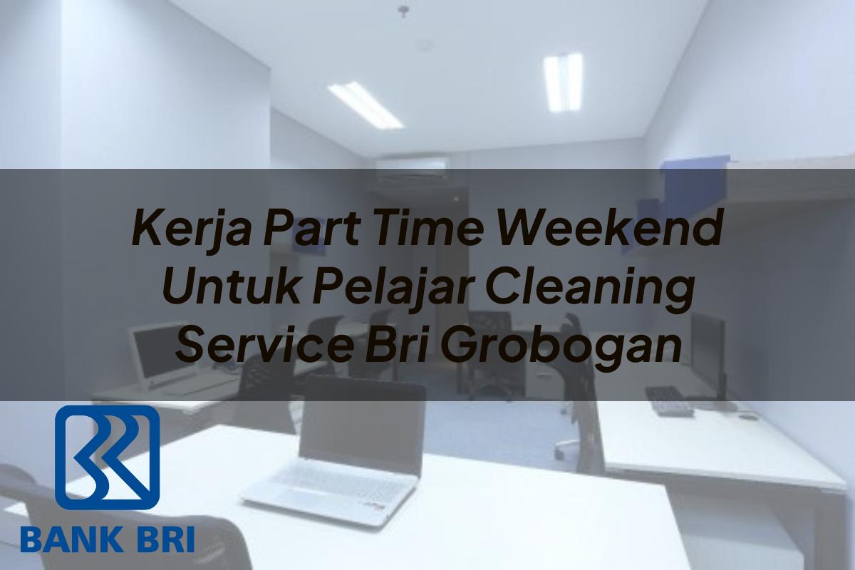 Kerja Part Time Weekend Untuk Pelajar Cleaning Service BRI Grobogan Tahun 2025