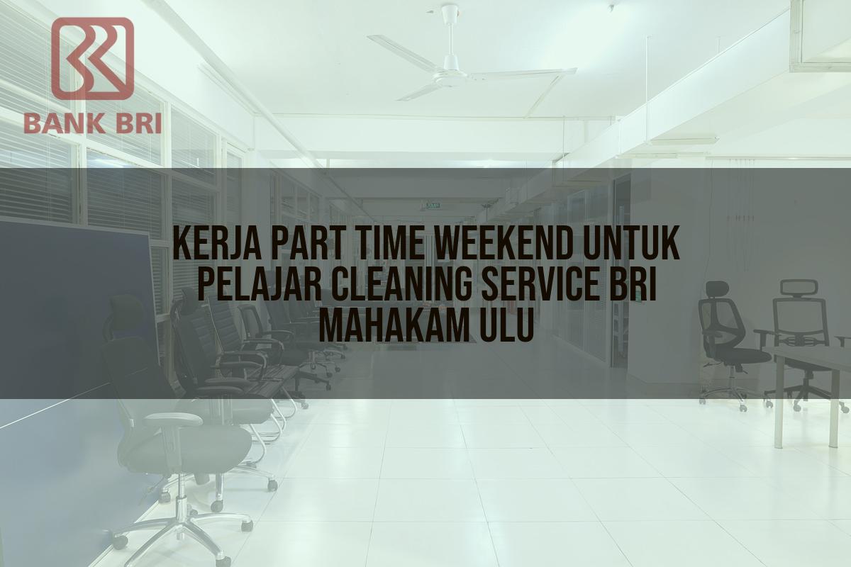 Kerja Part Time Weekend Untuk Pelajar Cleaning Service BRI Mahakam Ulu Tahun 2025