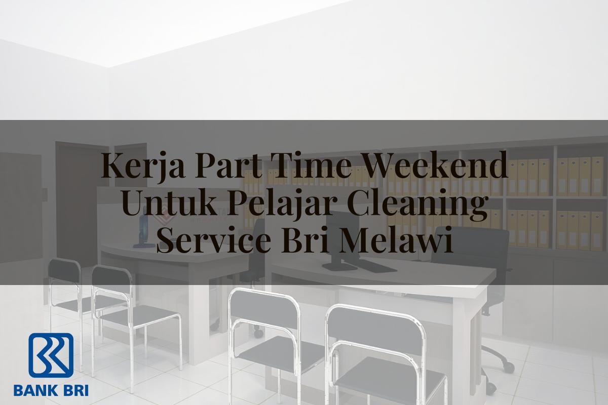Kerja Part Time Weekend Untuk Pelajar Cleaning Service BRI Melawi Tahun 2025