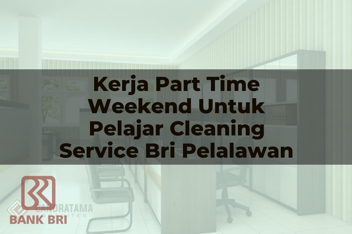 Kerja Part Time Weekend Untuk Pelajar Cleaning Service BRI Pelalawan Tahun 2025