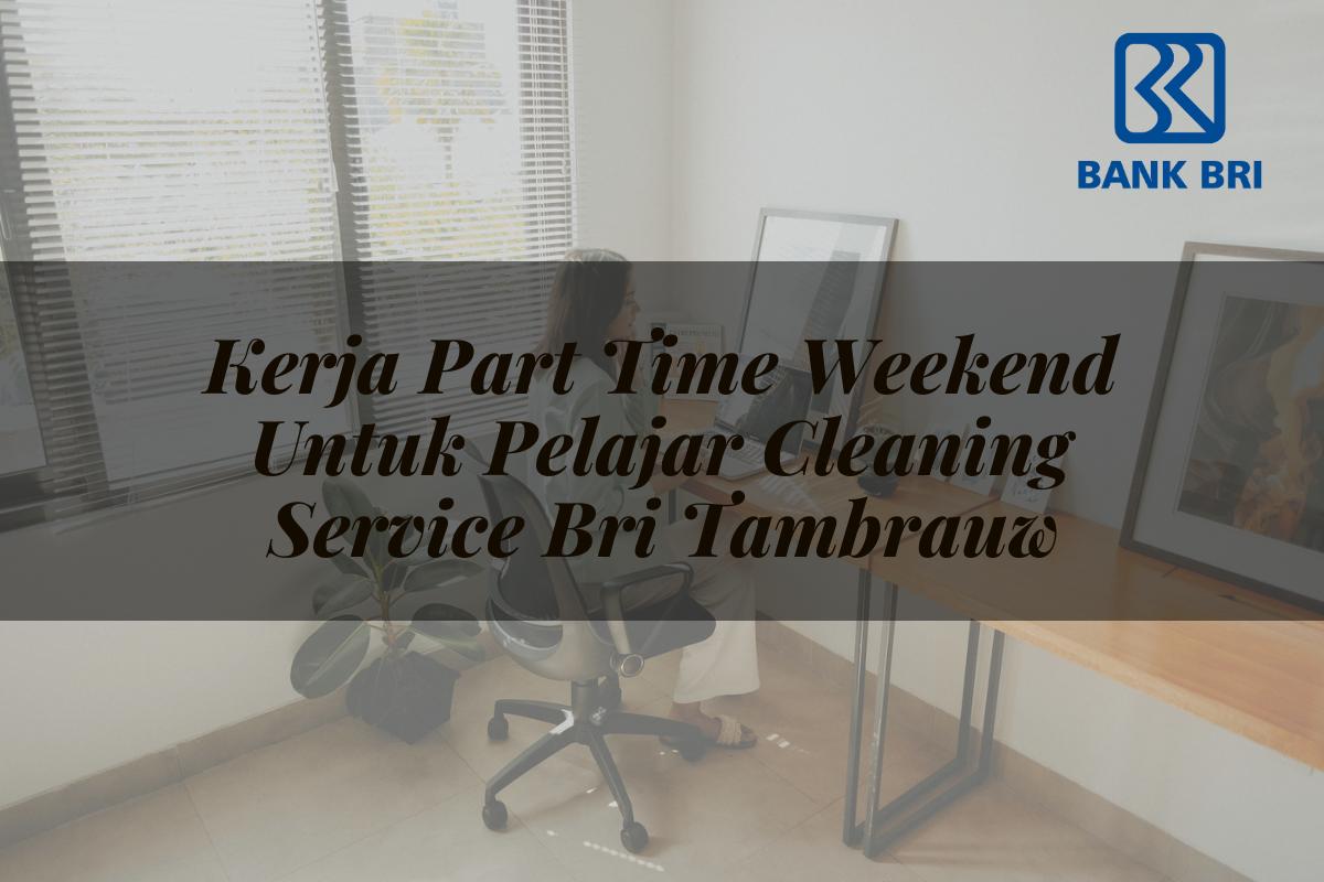Kerja Part Time Weekend Untuk Pelajar Cleaning Service BRI Tambrauw Tahun 2025