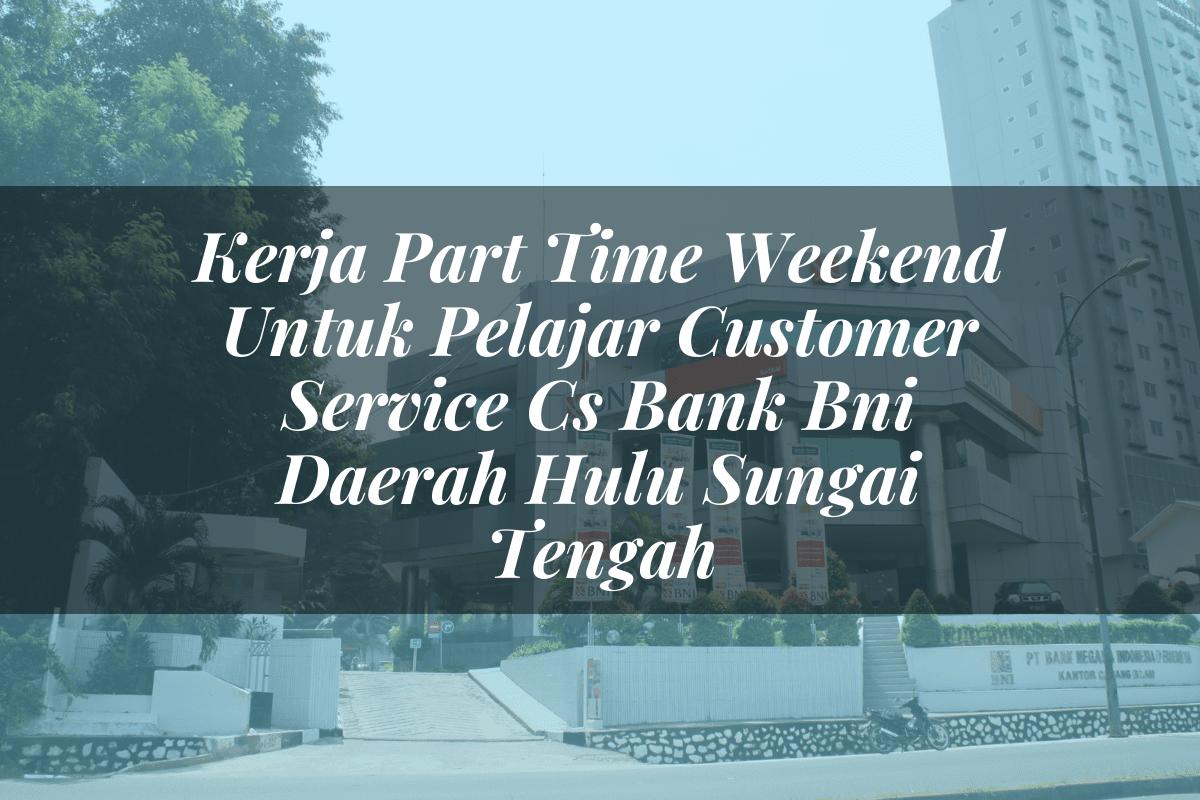 Kerja Part Time Weekend Untuk Pelajar Customer Service (CS) Bank BNI Daerah Hulu Sungai Tengah Tahun 2025