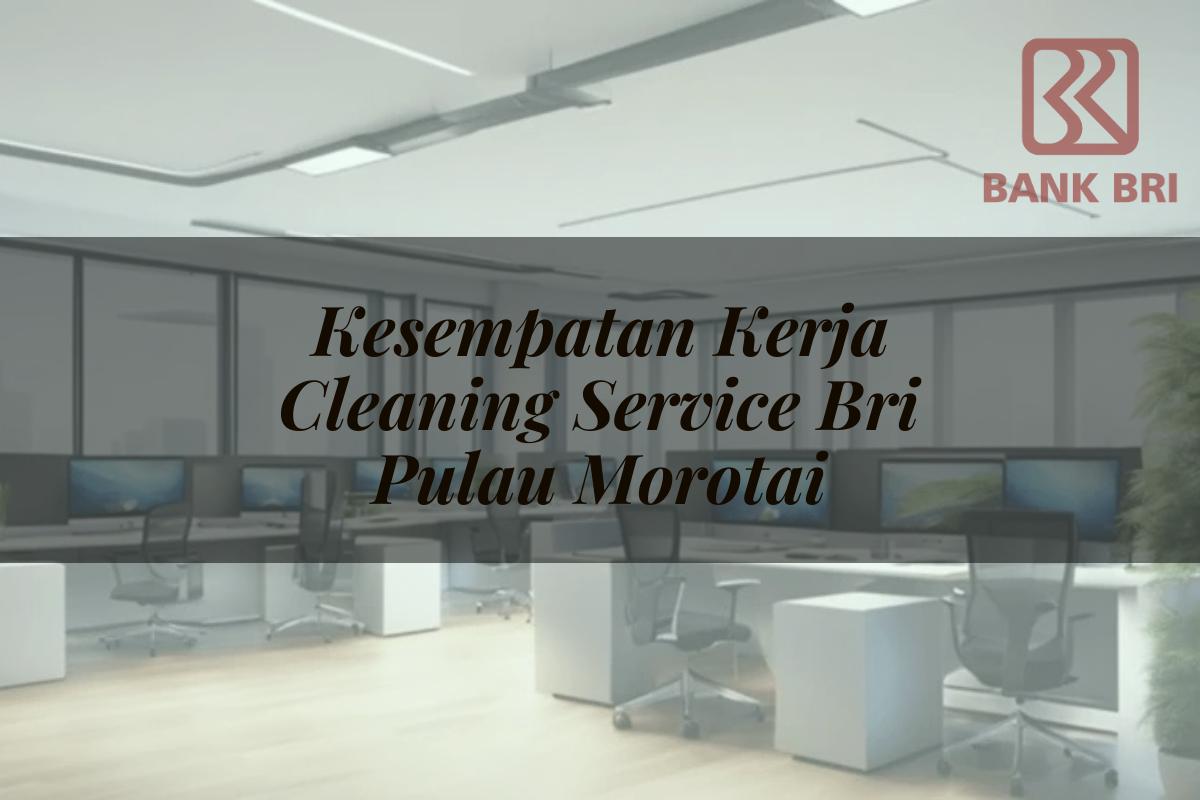 Kesempatan Kerja Cleaning Service BRI Pulau Morotai Tahun 2025