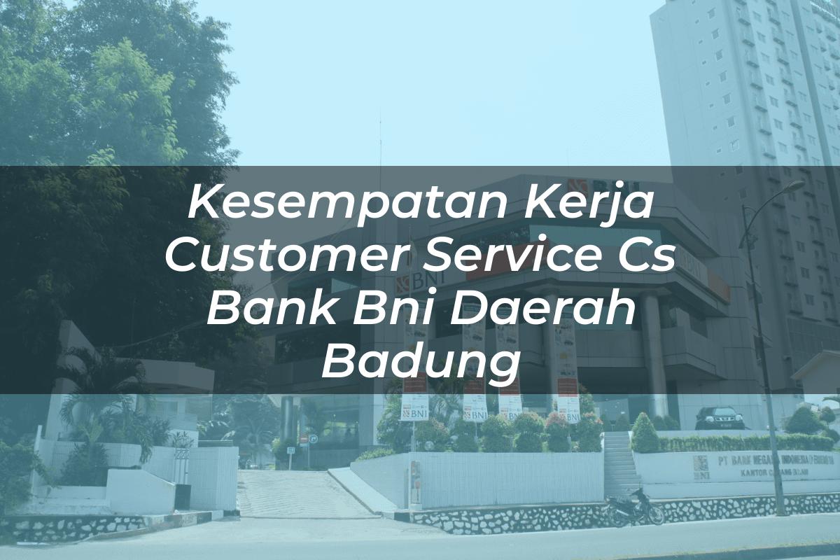 Kesempatan Kerja Customer Service (CS) Bank BNI Daerah Badung Tahun 2025