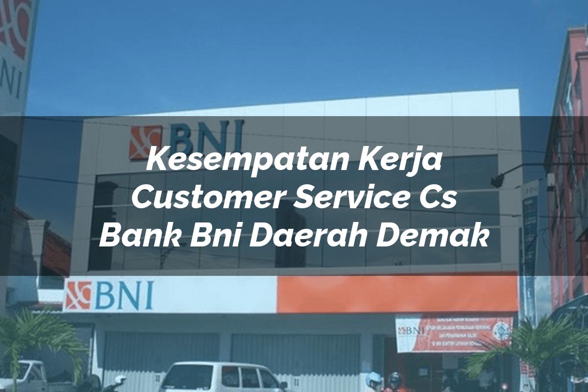 Kesempatan Kerja Customer Service (CS) Bank BNI Daerah Demak Tahun 2025