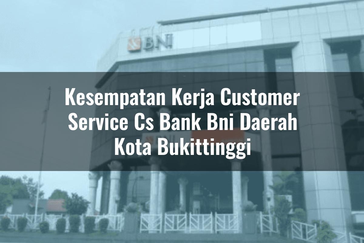 Kesempatan Kerja Customer Service (CS) Bank BNI Daerah Kota Bukittinggi Tahun 2025
