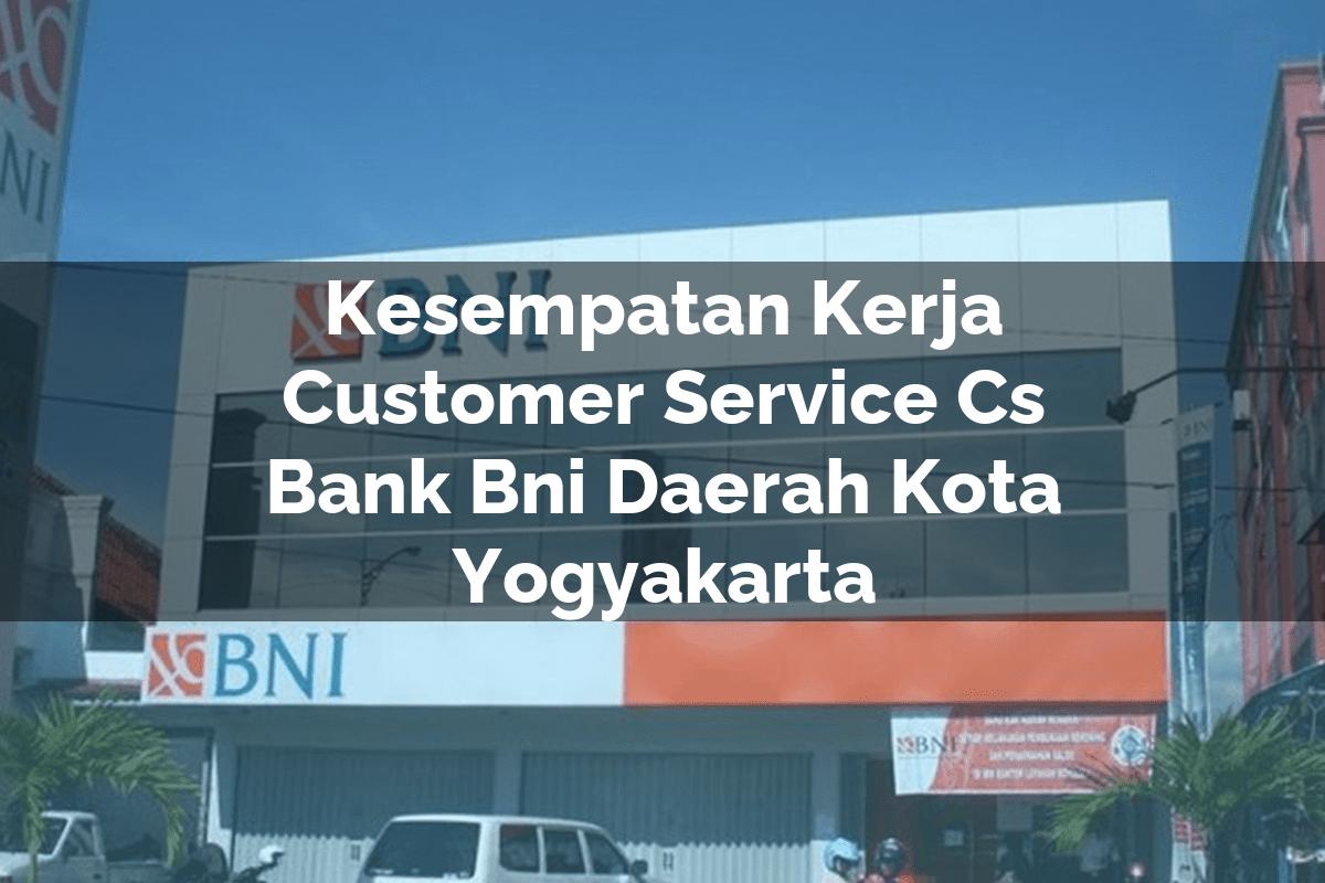 Kesempatan Kerja Customer Service (CS) Bank BNI Daerah Kota Yogyakarta Tahun 2025