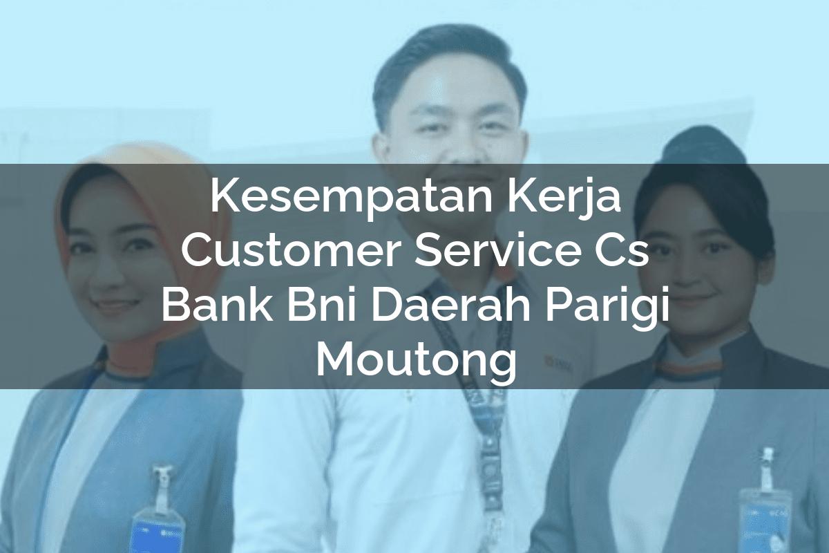 Kesempatan Kerja Customer Service (CS) Bank BNI Daerah Parigi Moutong Tahun 2025