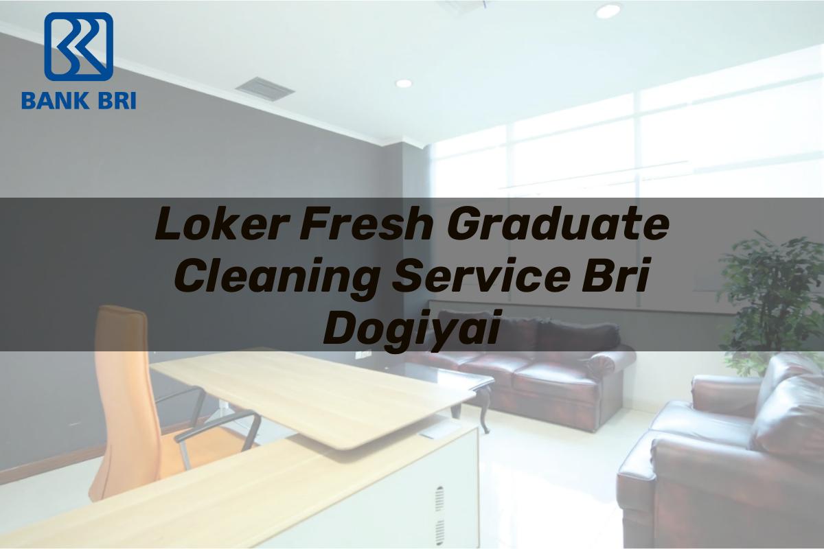 Loker Fresh Graduate Cleaning Service BRI Dogiyai Tahun 2025