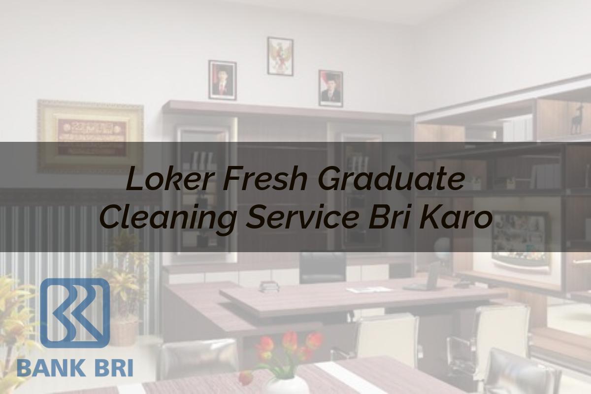 Loker Fresh Graduate Cleaning Service BRI Karo Tahun 2025