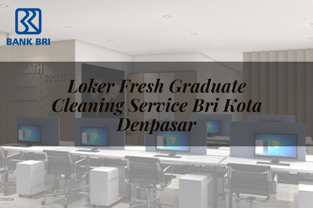 Loker Fresh Graduate Cleaning Service BRI Kota Denpasar Tahun 2025