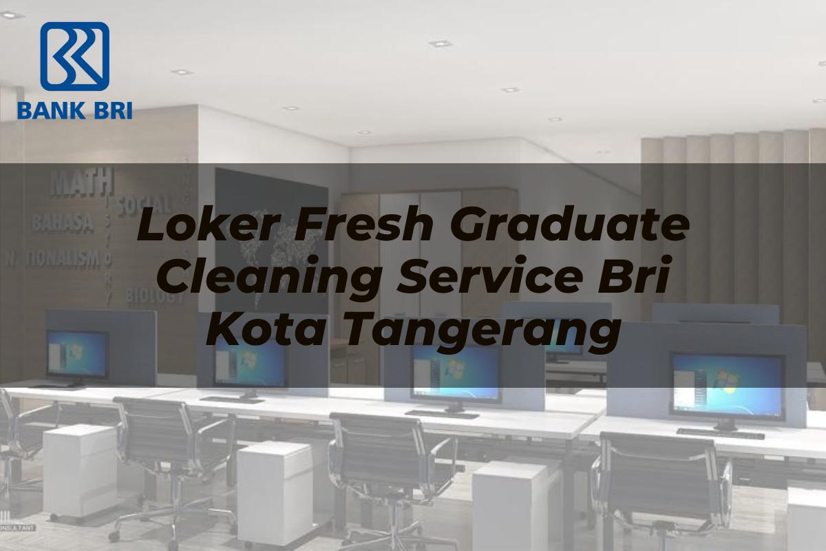 Loker Fresh Graduate Cleaning Service BRI Kota Tangerang Tahun 2025