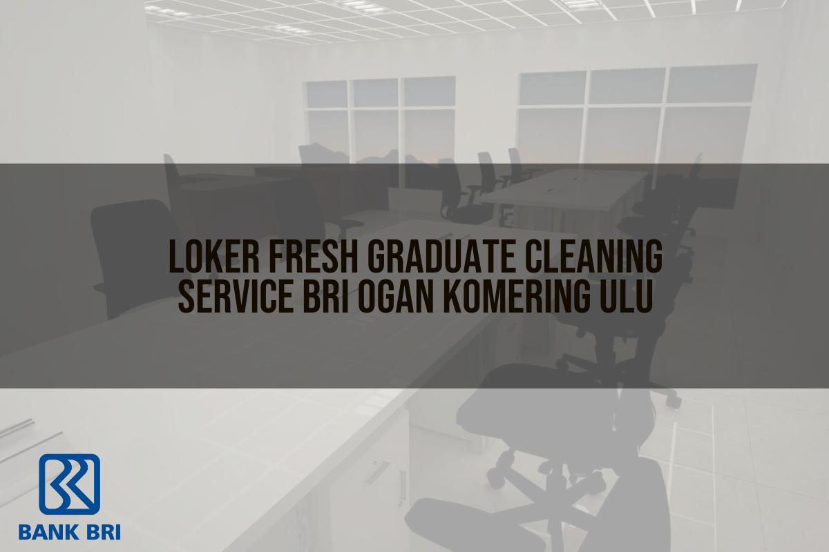 Loker Fresh Graduate Cleaning Service BRI Ogan Komering Ulu Tahun 2025