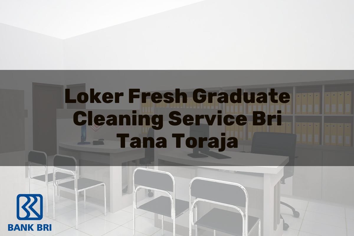 Loker Fresh Graduate Cleaning Service BRI Tana Toraja Tahun 2025