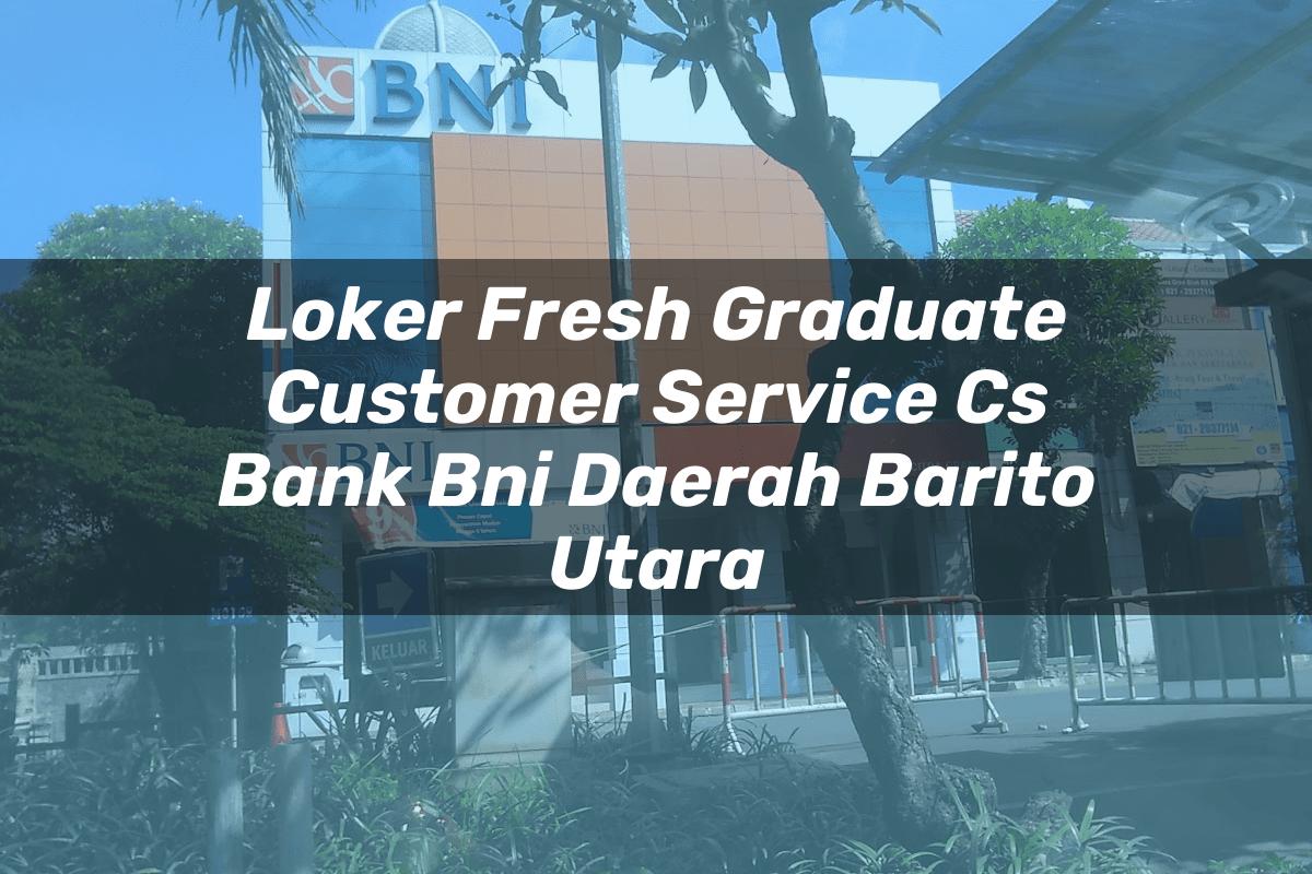 Loker Fresh Graduate Customer Service (CS) Bank BNI Daerah Barito Utara Tahun 2025