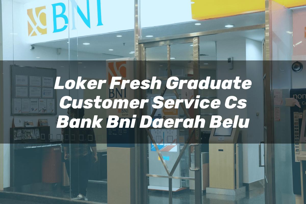 Loker Fresh Graduate Customer Service (CS) Bank BNI Daerah Belu Tahun 2025