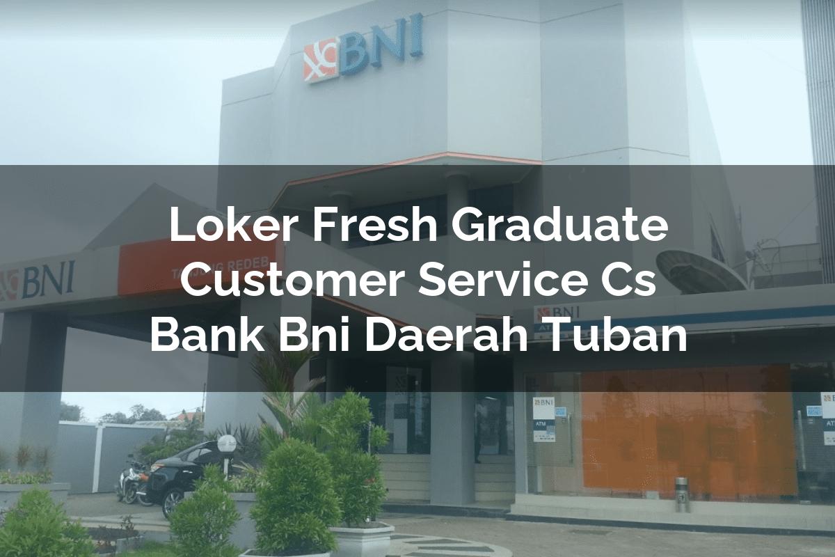 Loker Fresh Graduate Customer Service (CS) Bank BNI Daerah Tuban Tahun 2025