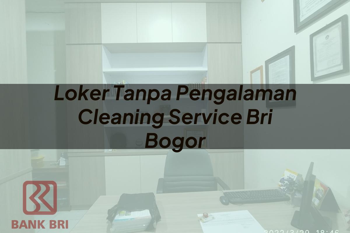 Loker Tanpa Pengalaman Cleaning Service BRI Bogor Tahun 2025