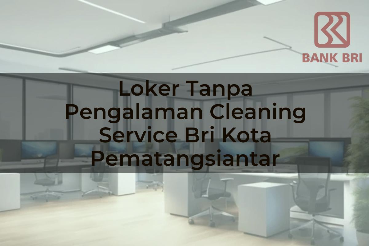 Loker Tanpa Pengalaman Cleaning Service BRI Kota Pematangsiantar Tahun 2025