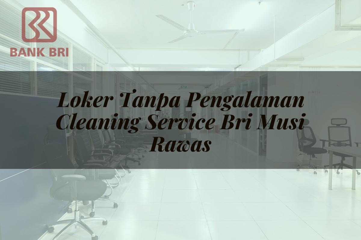 Loker Tanpa Pengalaman Cleaning Service BRI Musi Rawas Tahun 2025