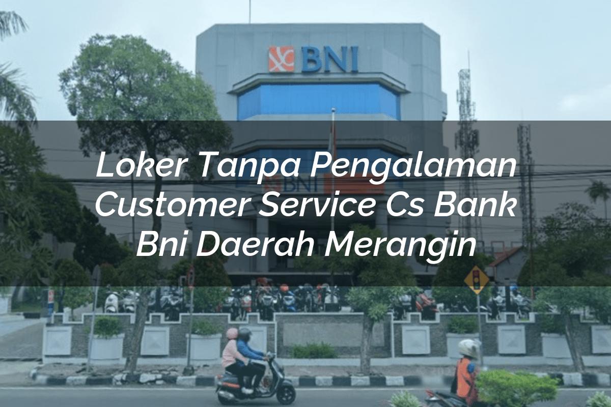 Loker Tanpa Pengalaman Customer Service (CS) Bank BNI Daerah Merangin Tahun 2025
