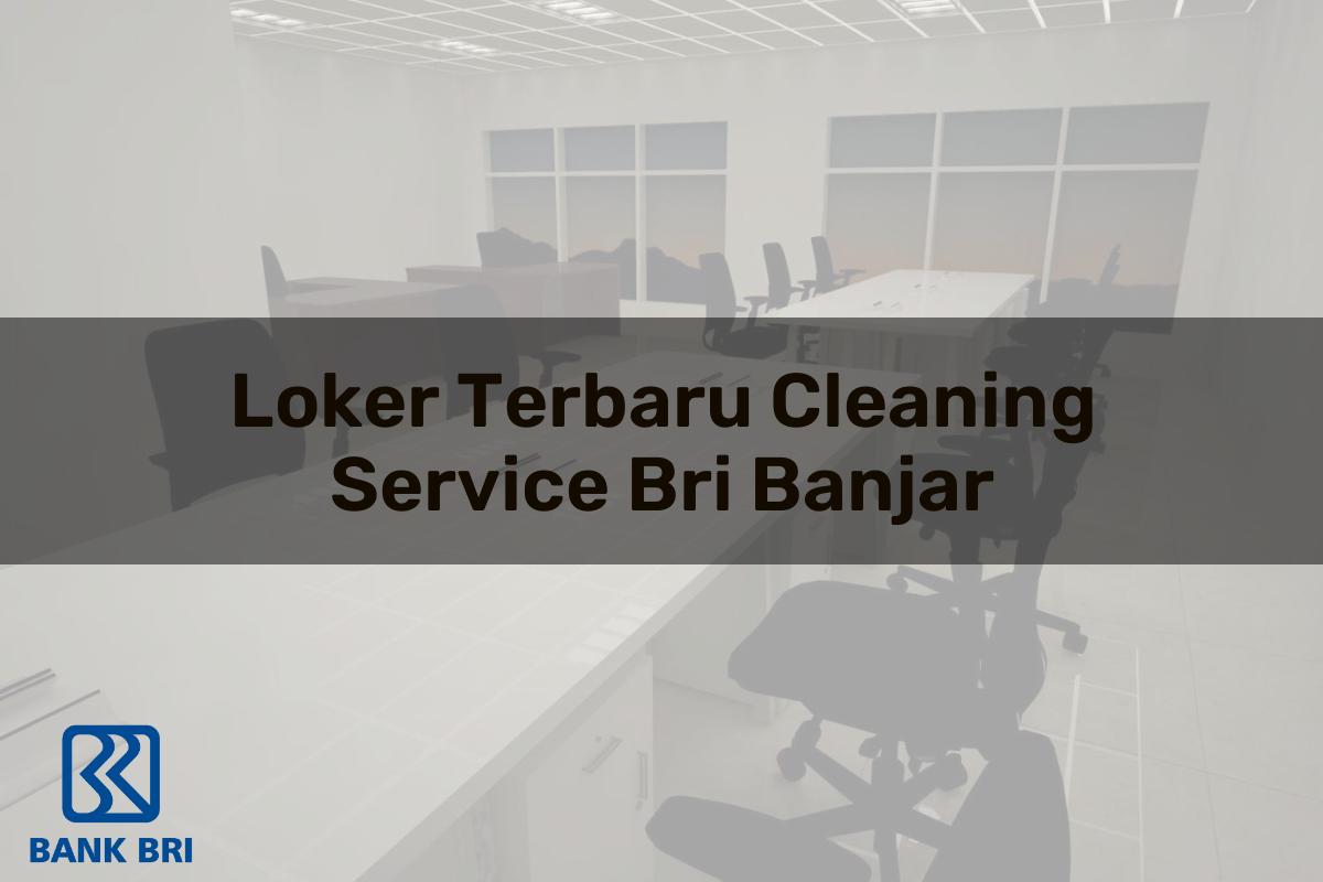 Loker Terbaru Cleaning Service BRI Banjar Tahun 2025