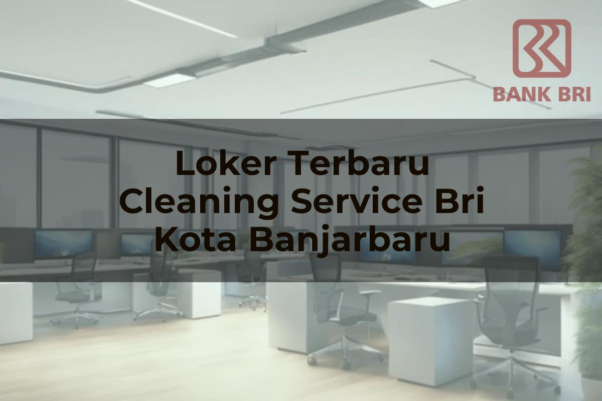 Loker Terbaru Cleaning Service BRI Kota Banjarbaru Tahun 2025