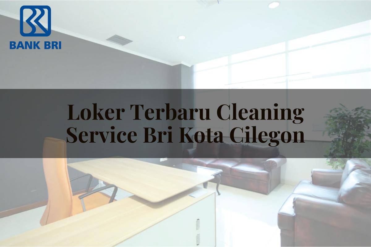 Loker Terbaru Cleaning Service BRI Kota Cilegon Tahun 2025