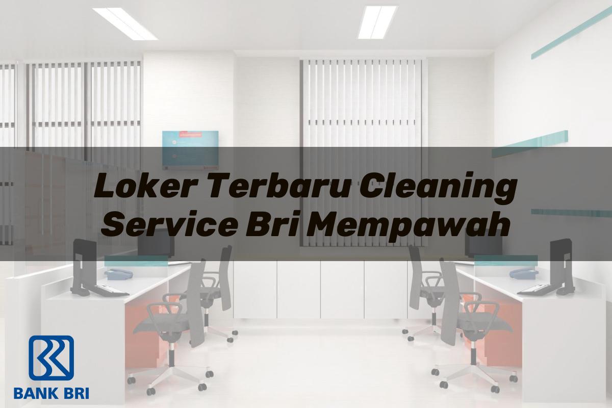 Loker Terbaru Cleaning Service BRI Mempawah Tahun 2025