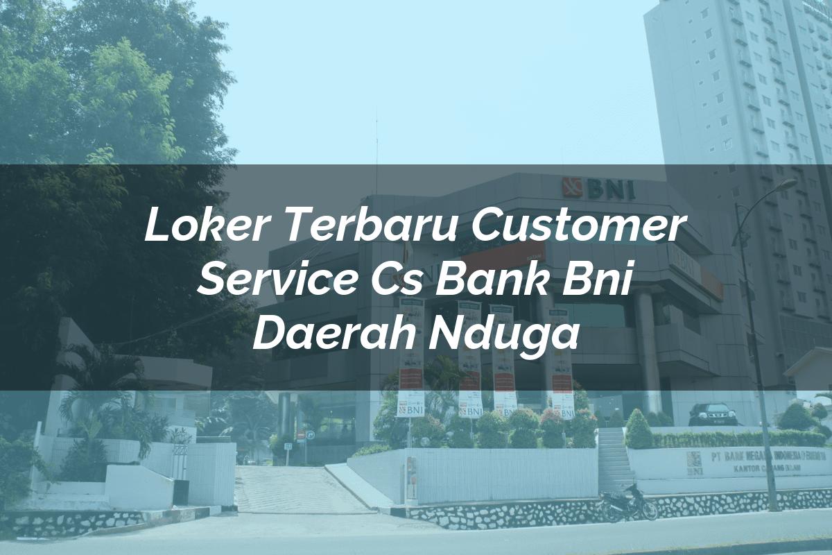 Loker Terbaru Customer Service (CS) Bank BNI Daerah Nduga Tahun 2025