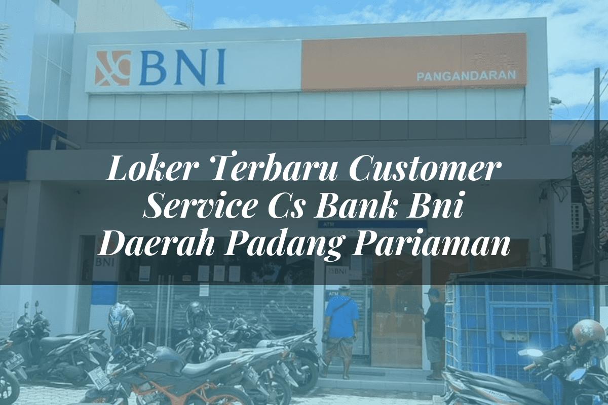 Loker Terbaru Customer Service (CS) Bank BNI Daerah Padang Pariaman Tahun 2025