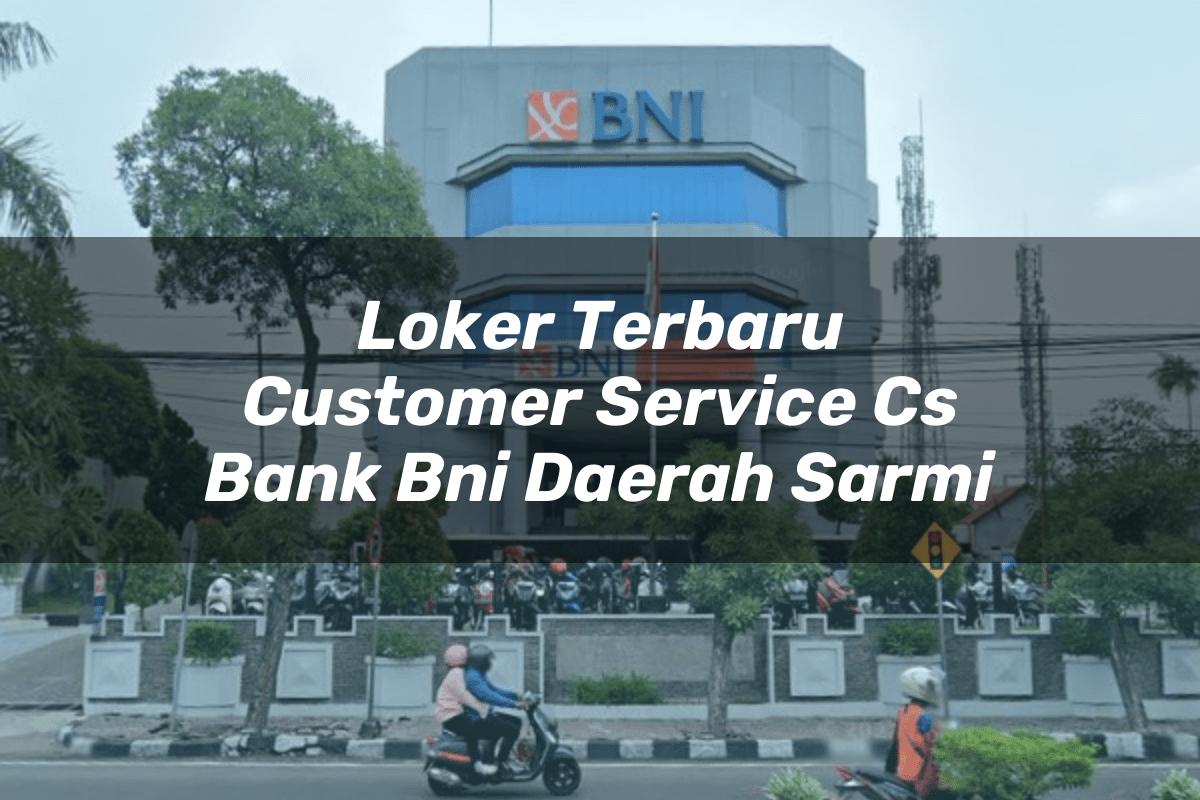 Loker Terbaru Customer Service (CS) Bank BNI Daerah Sarmi Tahun 2025