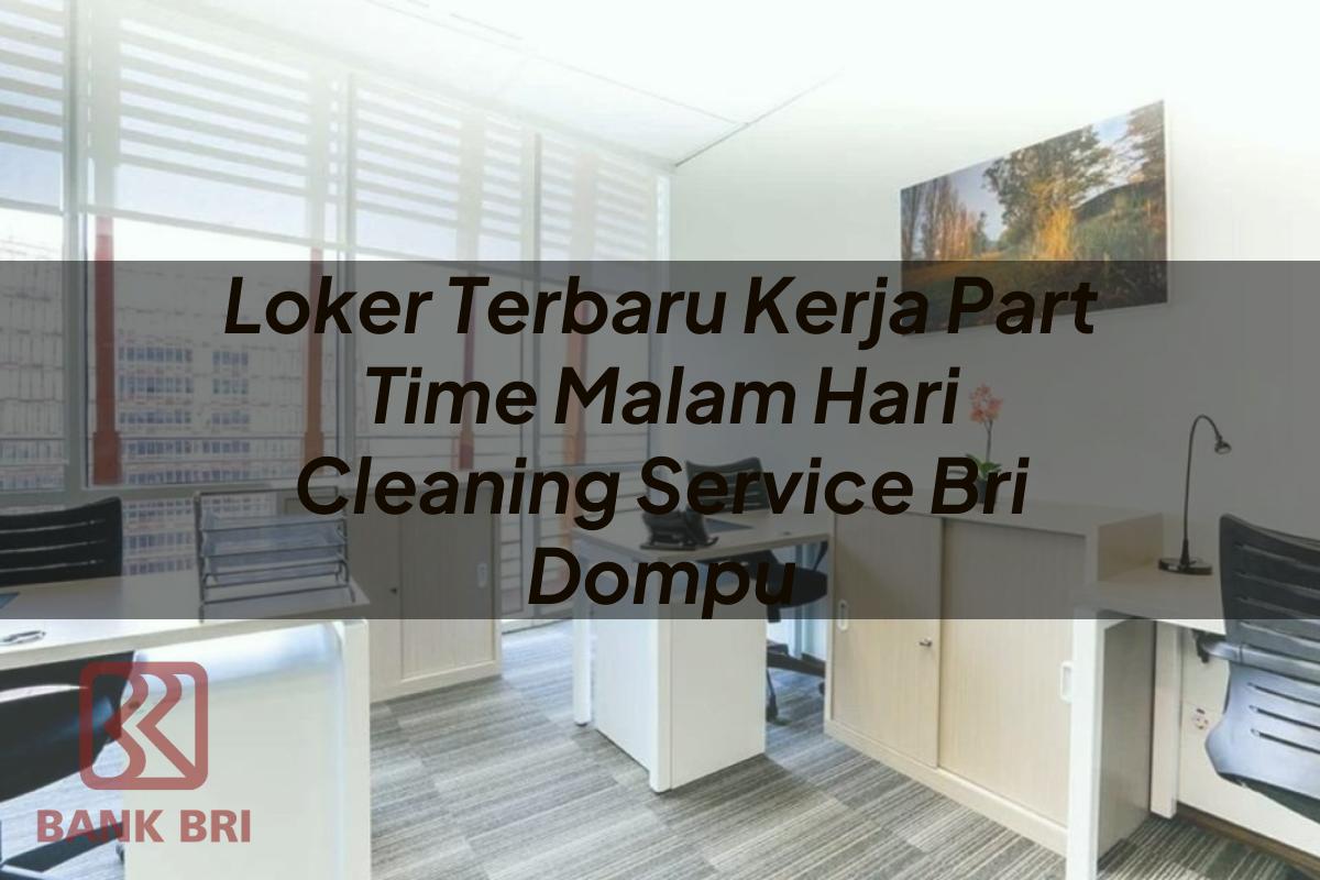 Loker Terbaru Kerja Part Time Malam Hari Cleaning Service BRI Dompu Tahun 2025