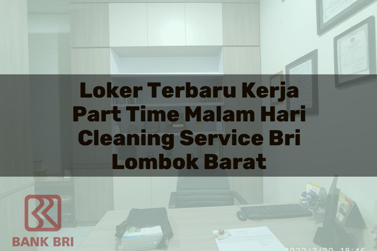 Loker Terbaru Kerja Part Time Malam Hari Cleaning Service BRI Lombok Barat Tahun 2025