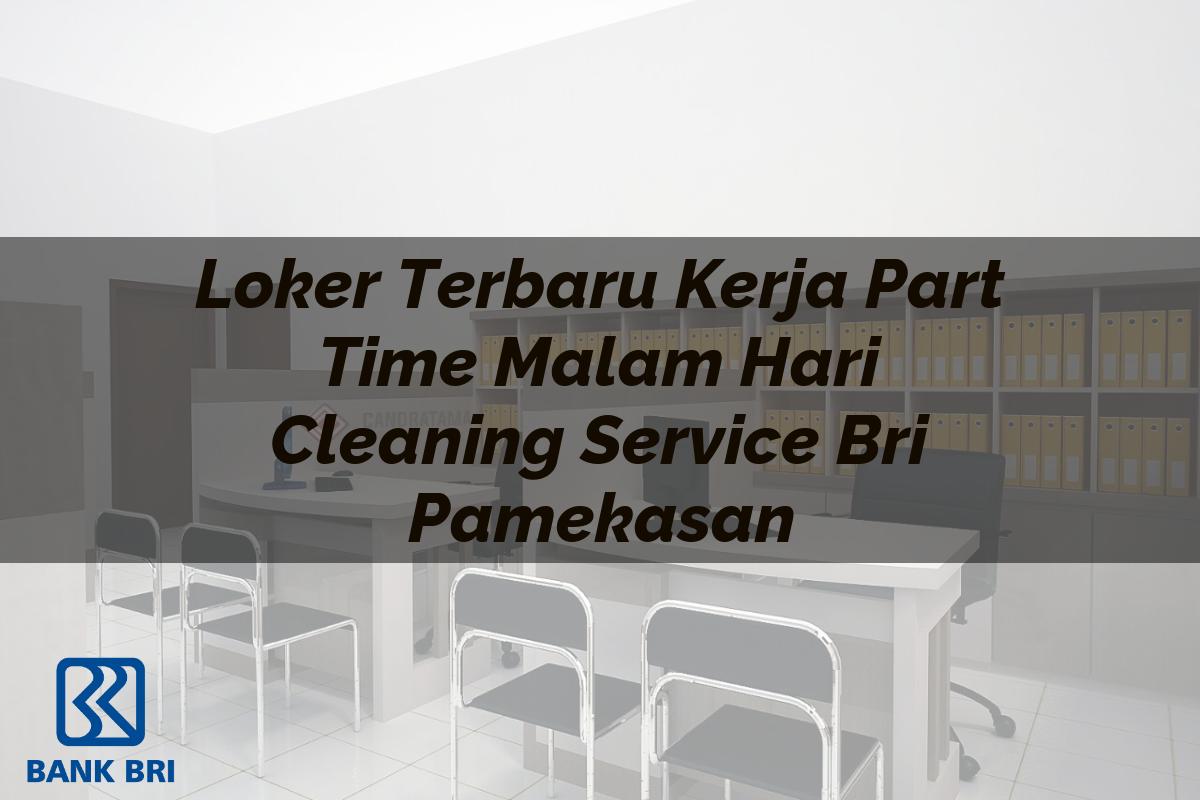Loker Terbaru Kerja Part Time Malam Hari Cleaning Service BRI Pamekasan Tahun 2025
