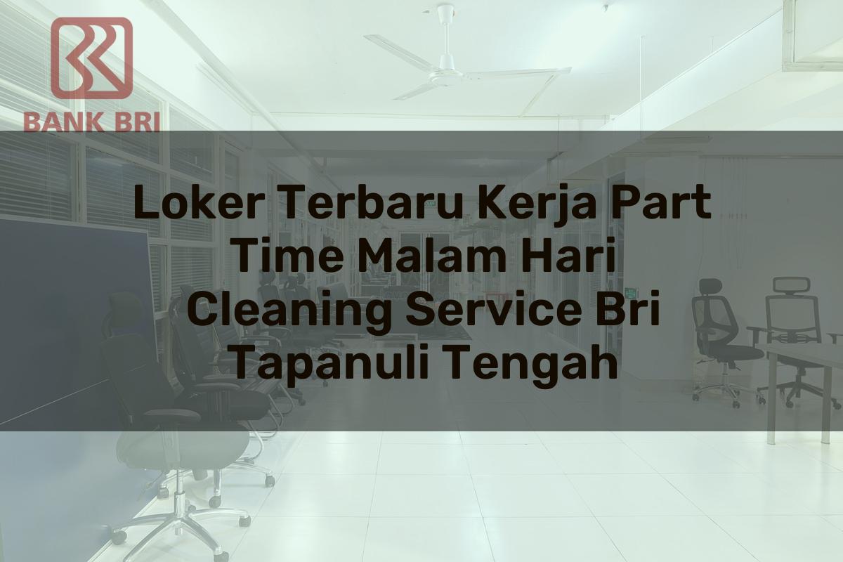 Loker Terbaru Kerja Part Time Malam Hari Cleaning Service BRI Tapanuli Tengah Tahun 2025