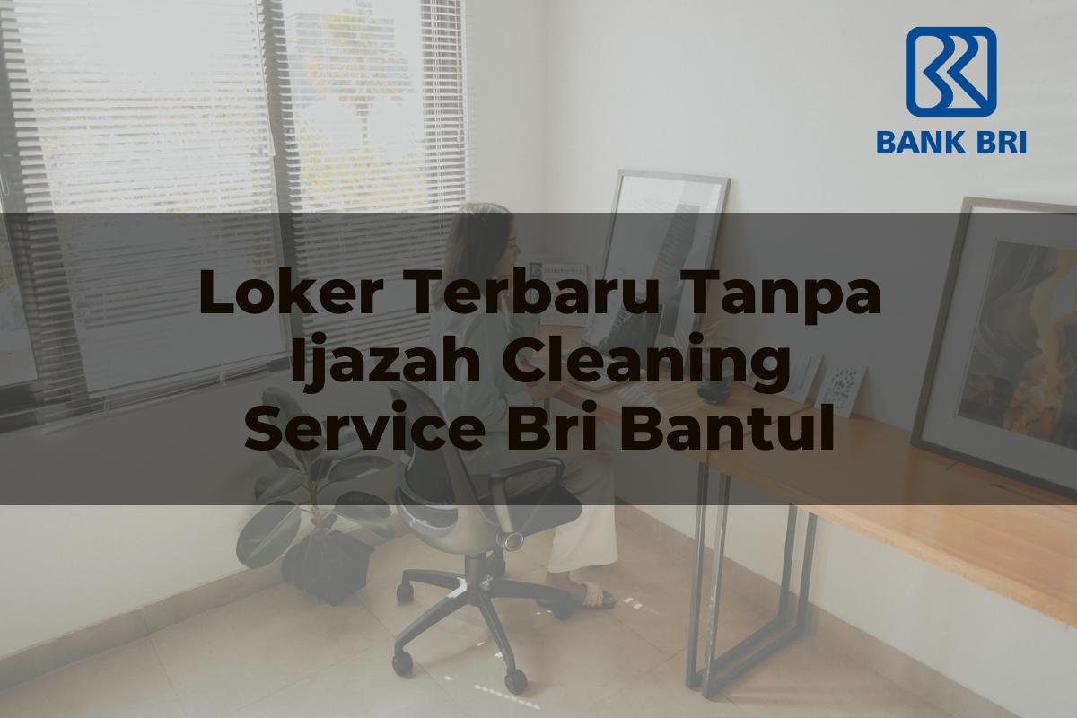 Loker Terbaru Tanpa Ijazah Cleaning Service BRI Bantul Tahun 2025