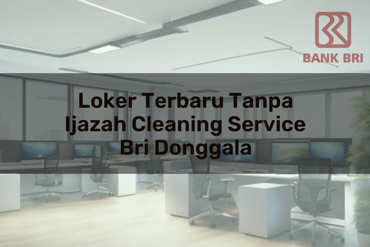 Loker Terbaru Tanpa Ijazah Cleaning Service BRI Donggala Tahun 2025