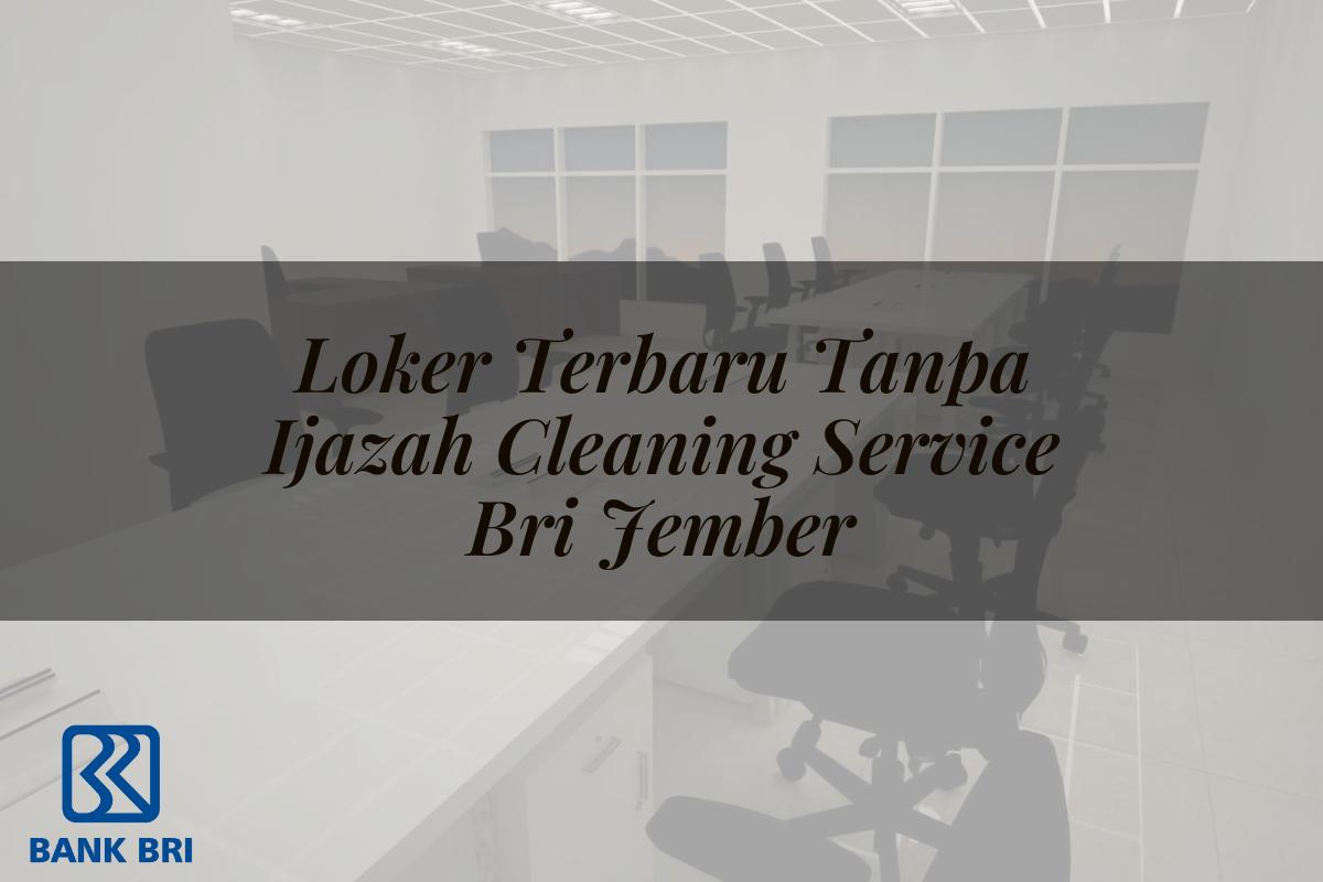 Loker Terbaru Tanpa Ijazah Cleaning Service BRI Jember Tahun 2025