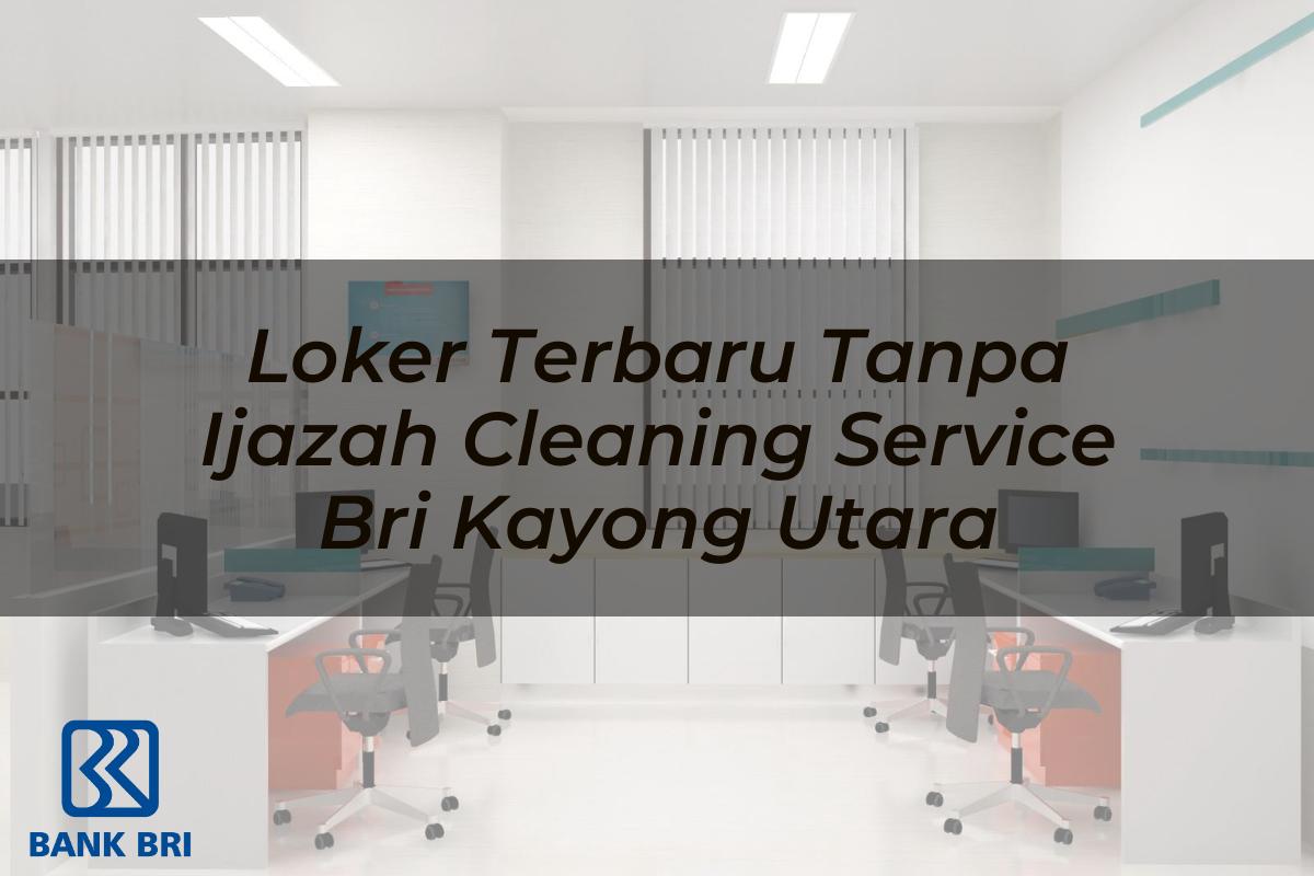 Loker Terbaru Tanpa Ijazah Cleaning Service BRI Kayong Utara Tahun 2025