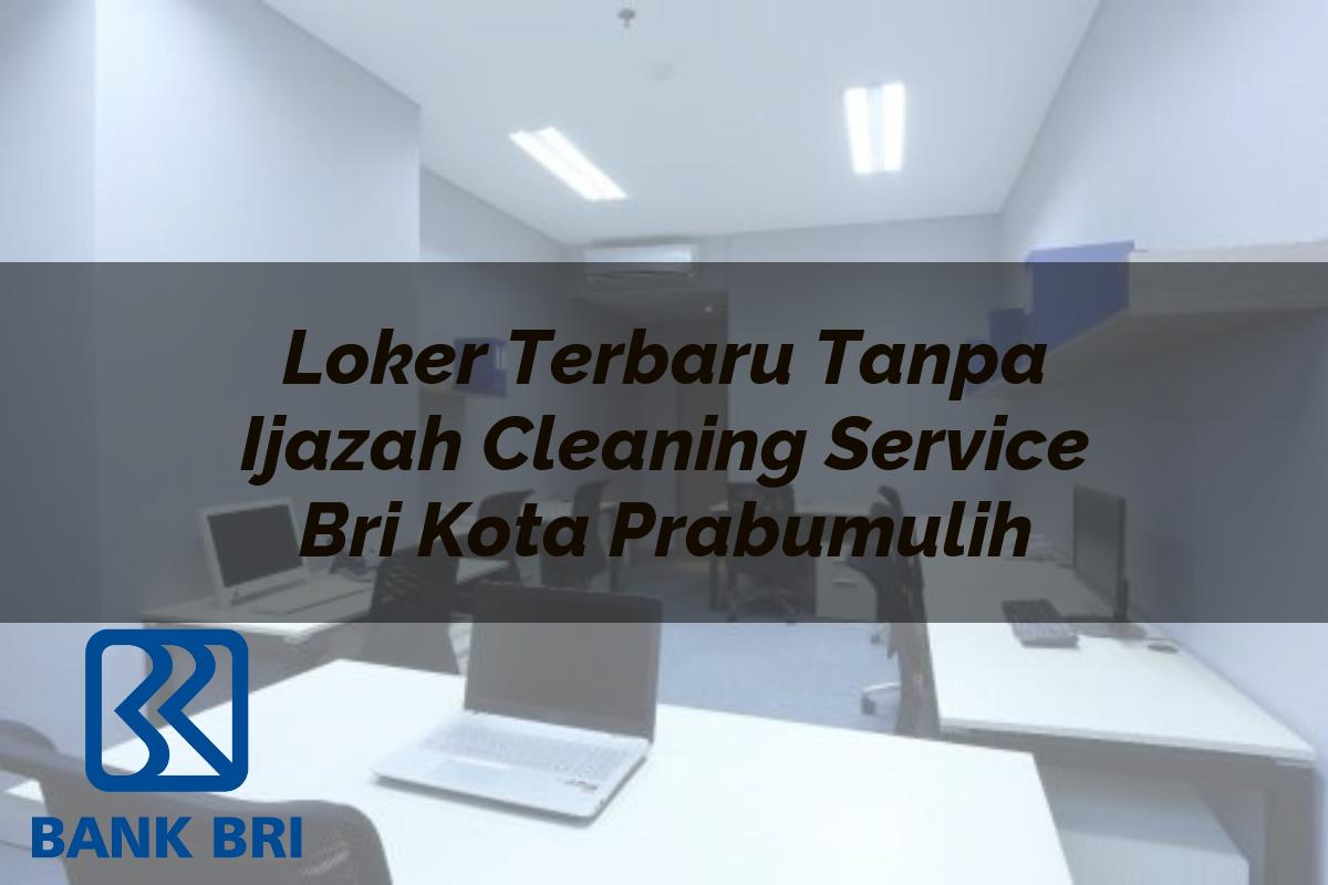 Loker Terbaru Tanpa Ijazah Cleaning Service BRI Kota Prabumulih Tahun 2025
