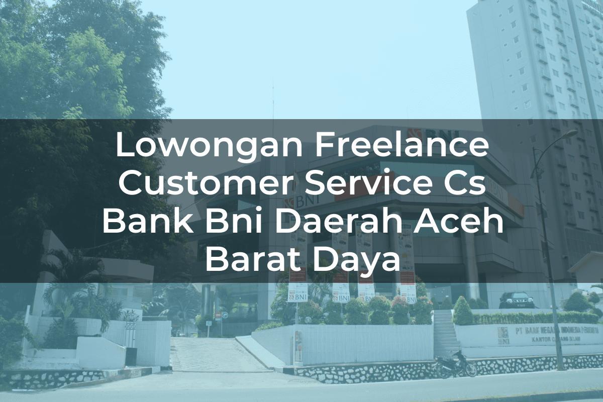 Lowongan Freelance Customer Service (CS) Bank BNI Daerah Aceh Barat Daya Tahun 2025