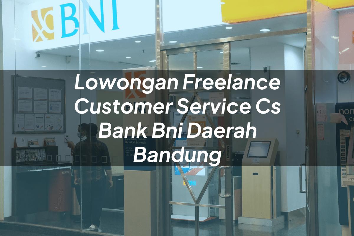 Lowongan Freelance Customer Service (CS) Bank BNI Daerah Bandung Tahun 2025