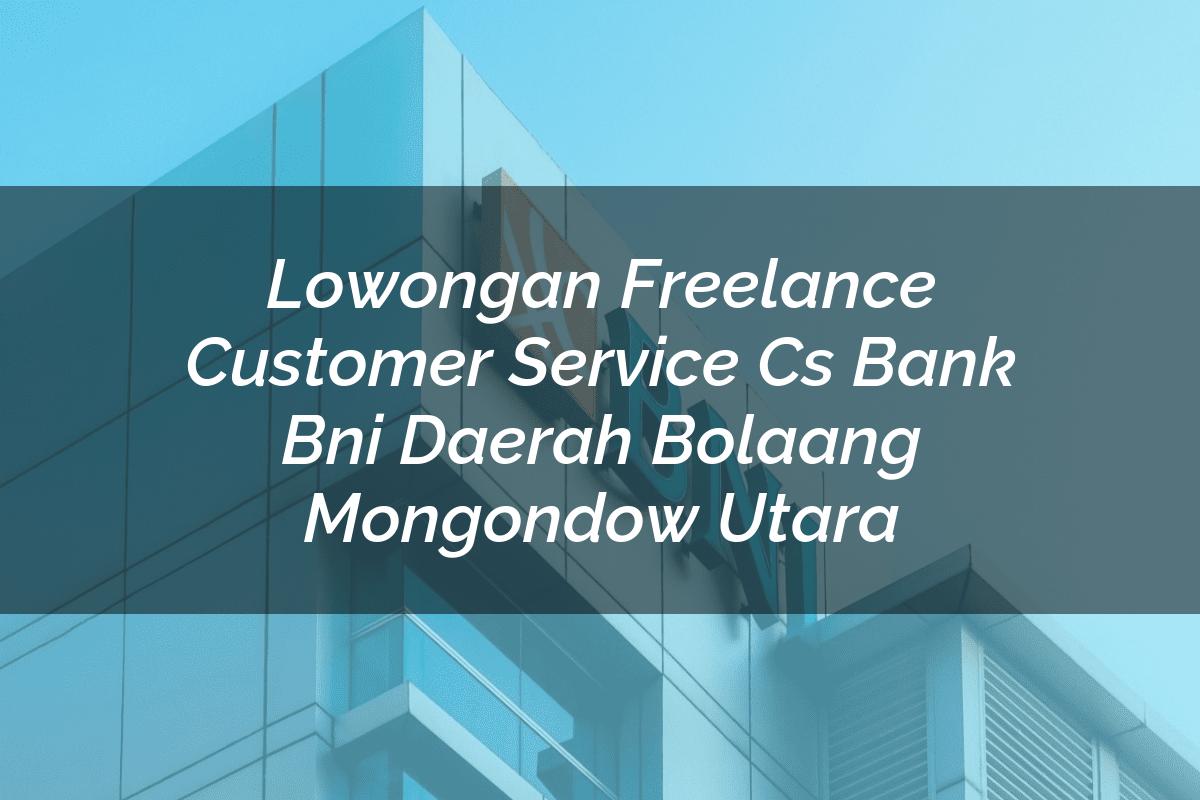 Lowongan Freelance Customer Service (CS) Bank BNI Daerah Bolaang Mongondow Utara Tahun 2025