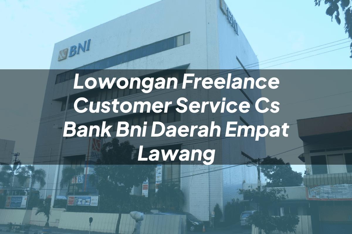 Lowongan Freelance Customer Service (CS) Bank BNI Daerah Empat Lawang Tahun 2025